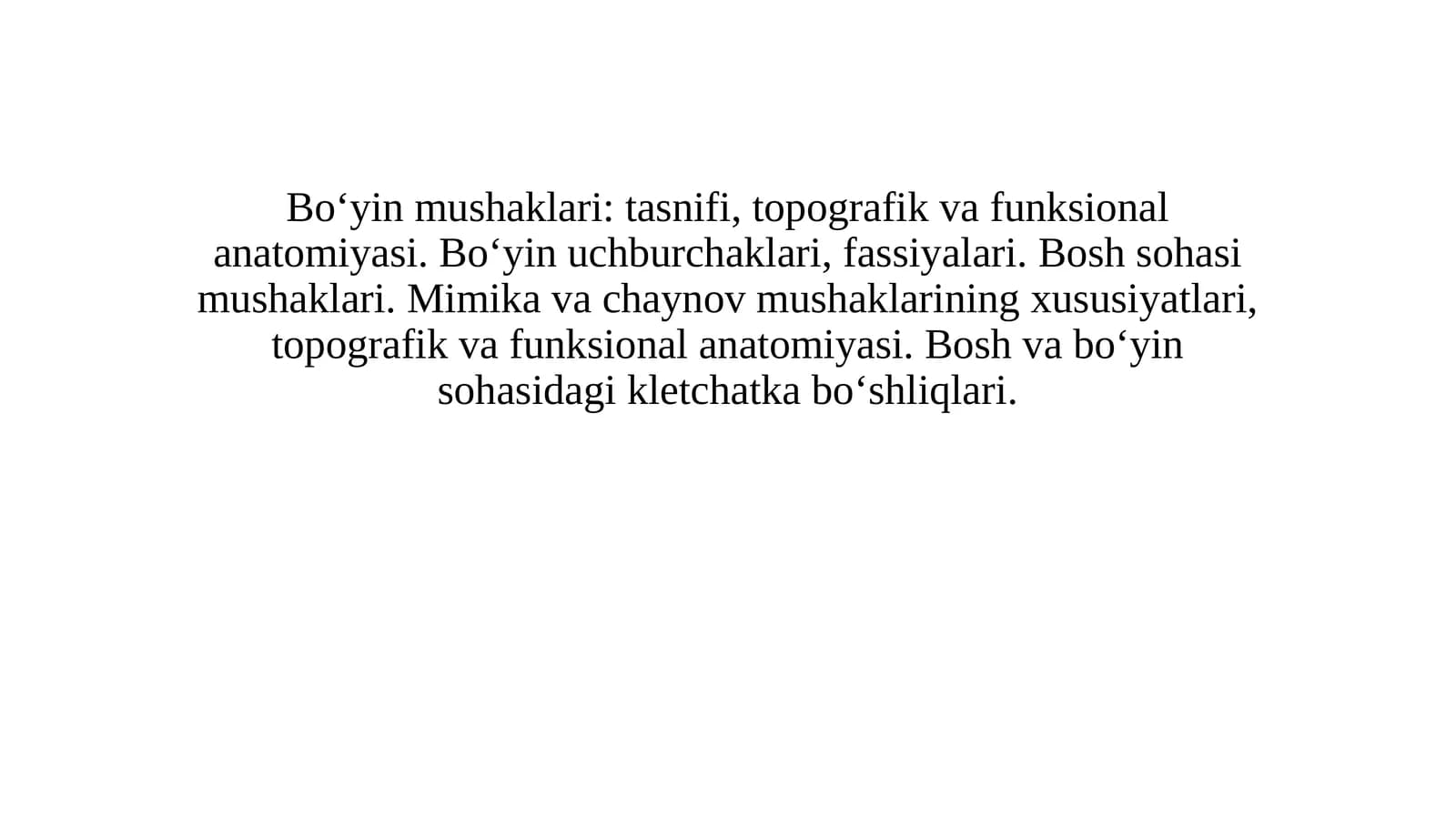 Bo‘yin mushaklari: tasnifi, topografik va funksional anatomiyasi. Bo‘yin uchburchaklari, fassiyalari. Bosh sohasi mushaklari. Mimika va chaynov mushaklarining xususiyatlari, topografik va funksional anatomiyasi. Bosh va bo‘yin sohasidagi kletchatka bo‘shliqlari.
