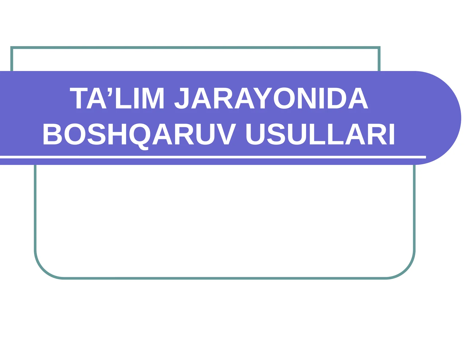 TA’LIM JARAYONIDA BOSHQARUV USULLARI