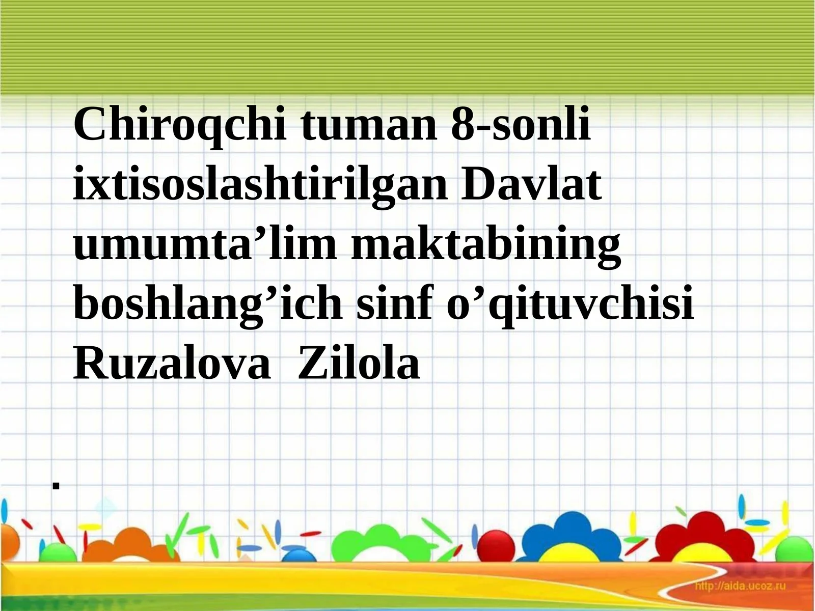 Chiroqchituman 8-sonli ixtisoslashtirilgan Davlat umumta’lim maktabining boshlang’ich sinf info’qituvchisi Ruzalova Zilola