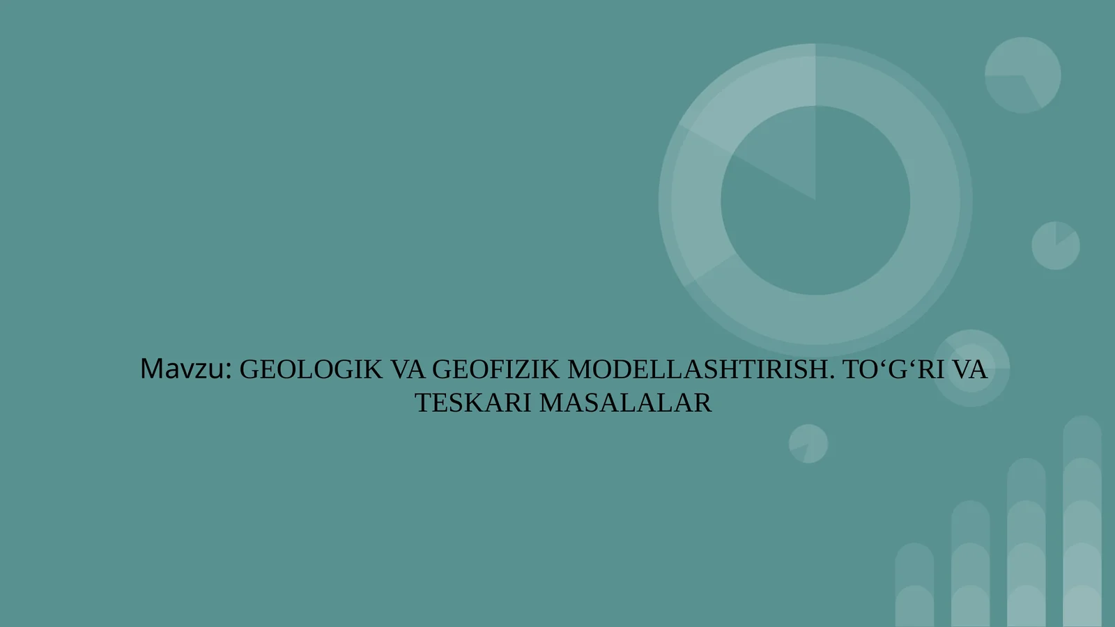GEOLOGIK VA GEOFIZIK MODELLASHTIRISH. TO‘G‘RI VA TESKARI MASALALAR
