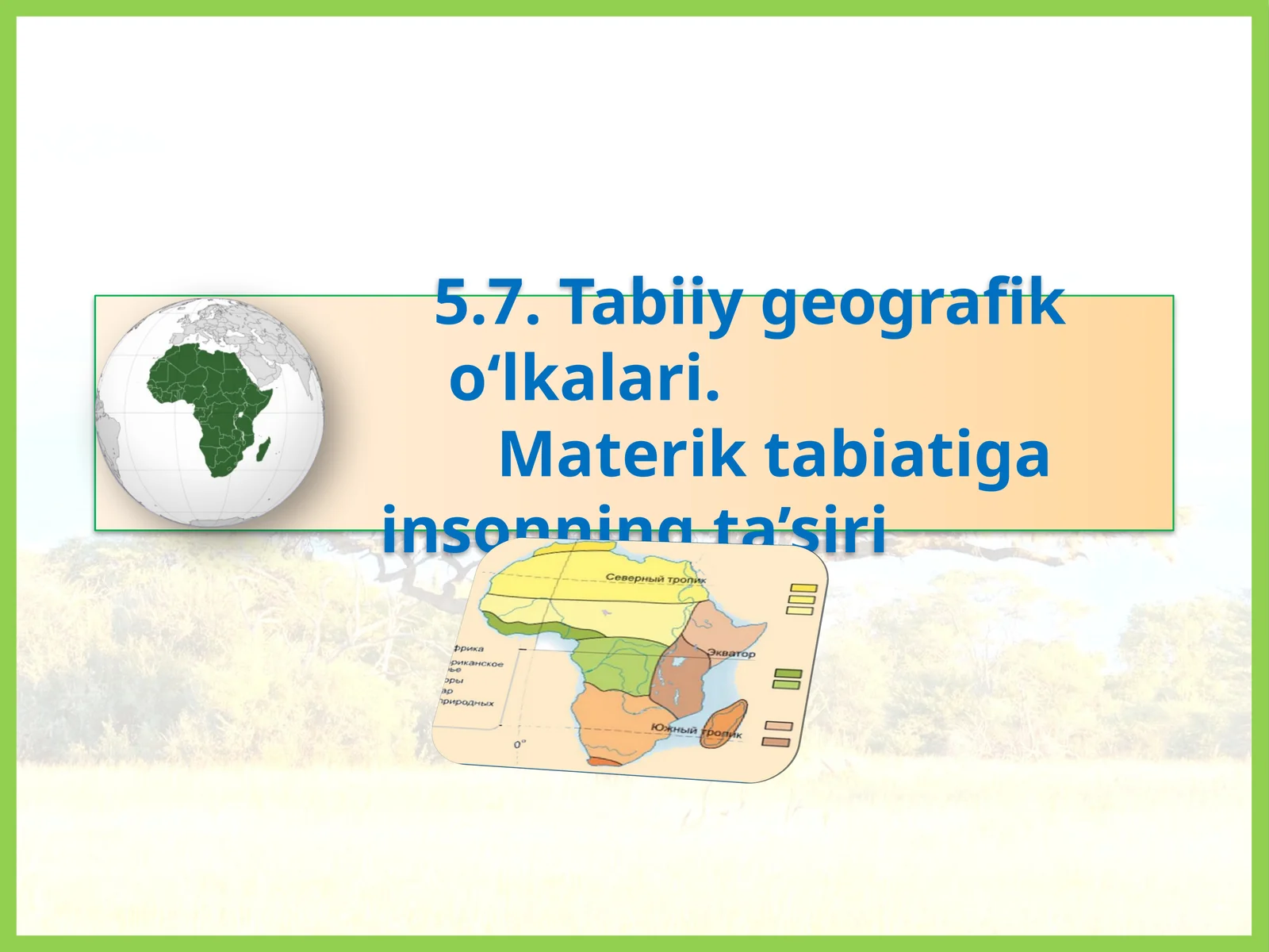 5.7.Tabiiy geografik o‘lkalari. Materik tabiatiga insonning ta’siri