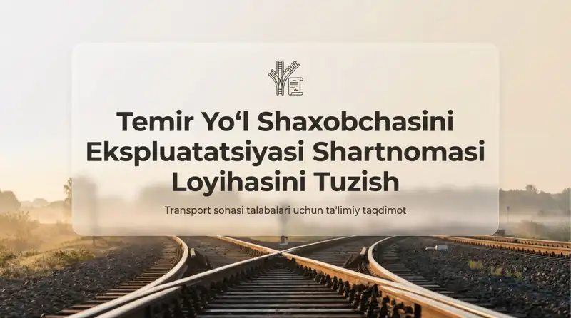 Temir yoʻl shaxobchasini ekspluatatsiyasi shartnomasi loyihasini tuzish